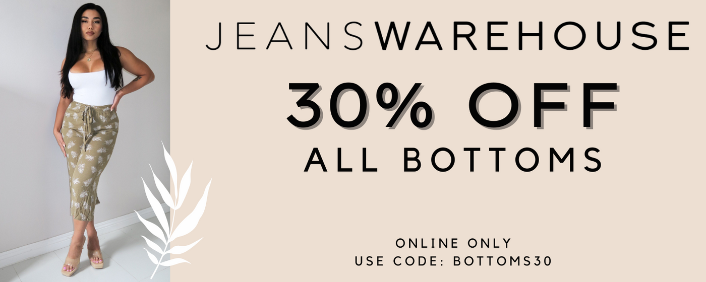 Jean Warehouse 30% Off All Bottoms. Online Only. Use Code: BOTTOMS30