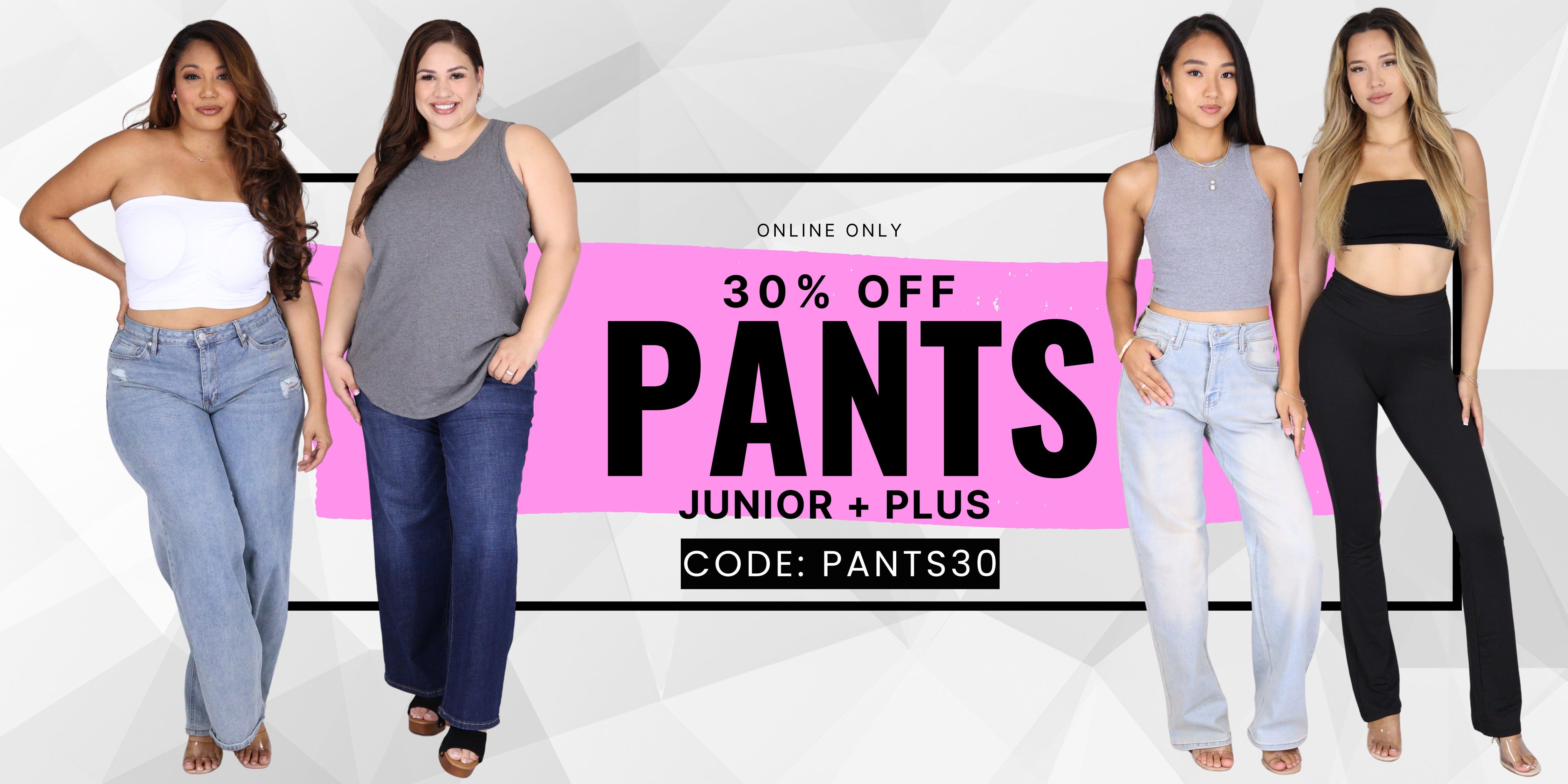 Promotional banner for 30% off pants for junior and plus sizes with models wearing jeans and a tank top. Use code: PANTS30