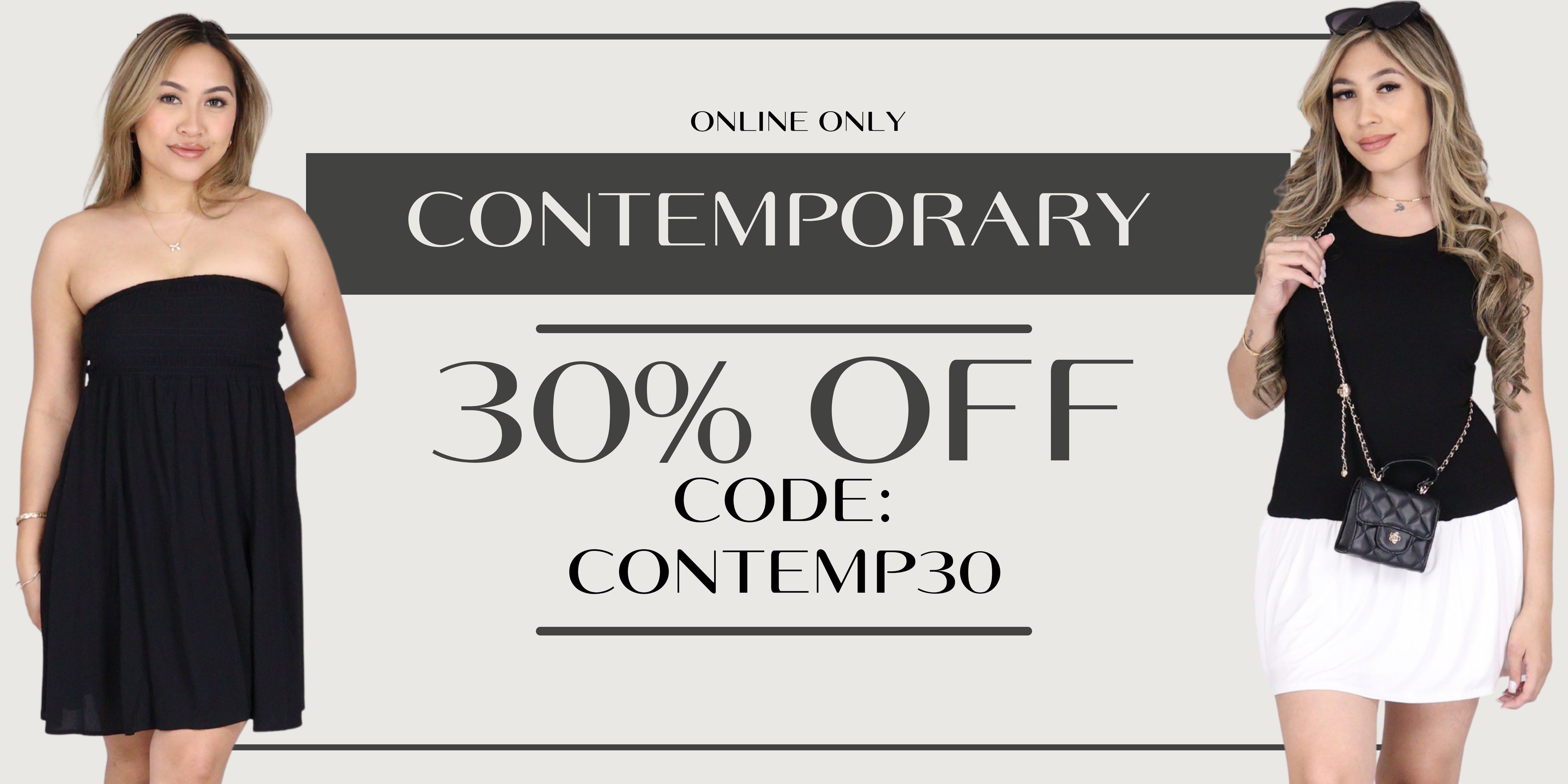 Promotional banner for Contemporary offering a 30% off online code (CONTEMPT30). The left side shows a woman modeling a strapless black dress, and the right side shows a woman modeling a black sleeveless top and white skirt holding a small black quilted bag.