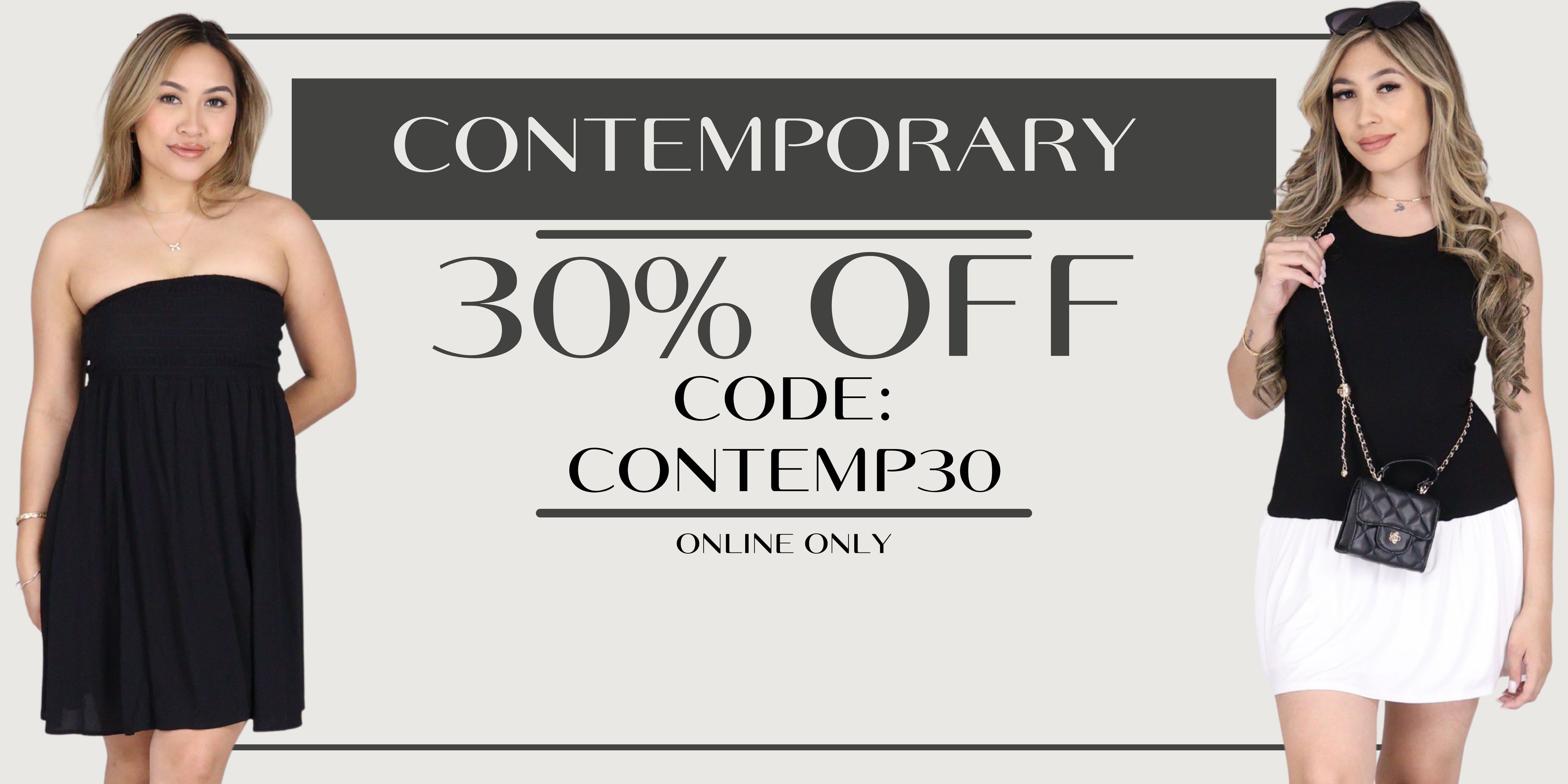 Promotional banner for Contemporary offering a 30% off code CONTEMP30 online only. The left side shows a model wearing a strapless black dress, and the right side shows a model wearing a black sleeveless top, white skirt, and a small black quilted handbag.
